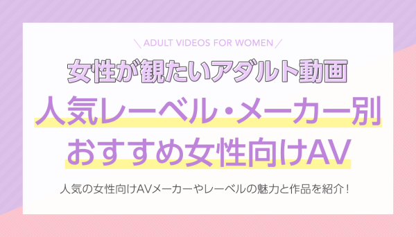 【女性向けAV】人気レーベル・メーカー別おすすめ動画を厳選！無料サンプル動画付き