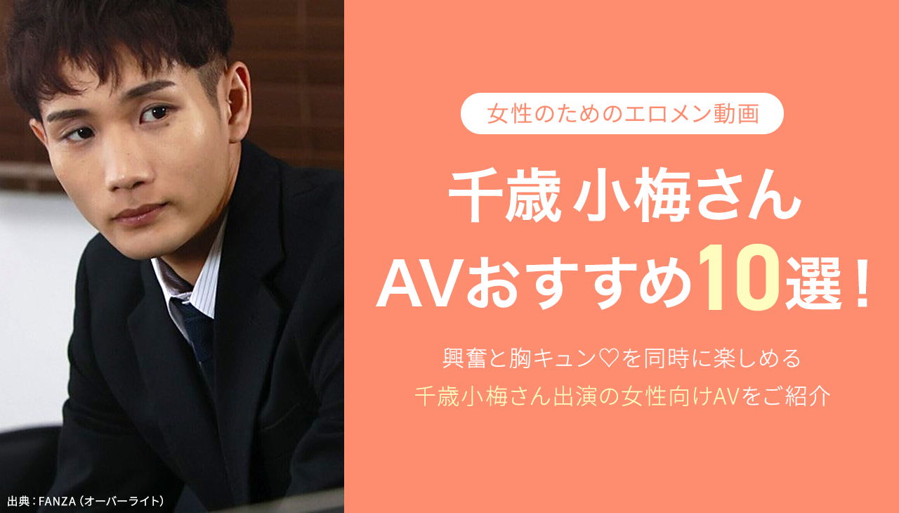 千歳小梅（ちとせこうめ）AVおすすめ１０選！人気エロメンの女性向けAVを厳選｜最新版
