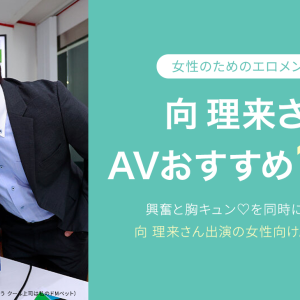 向理来（むかいりく）AVおすすめ１２選！人気エロメンの女性向けAVを厳選｜最新版