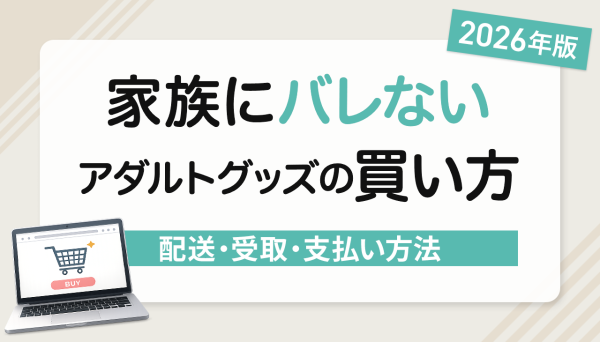 【2026年実録】家族にバレないアダルトグッズの買い方を検証｜伝票・梱包・受取まで徹底公開