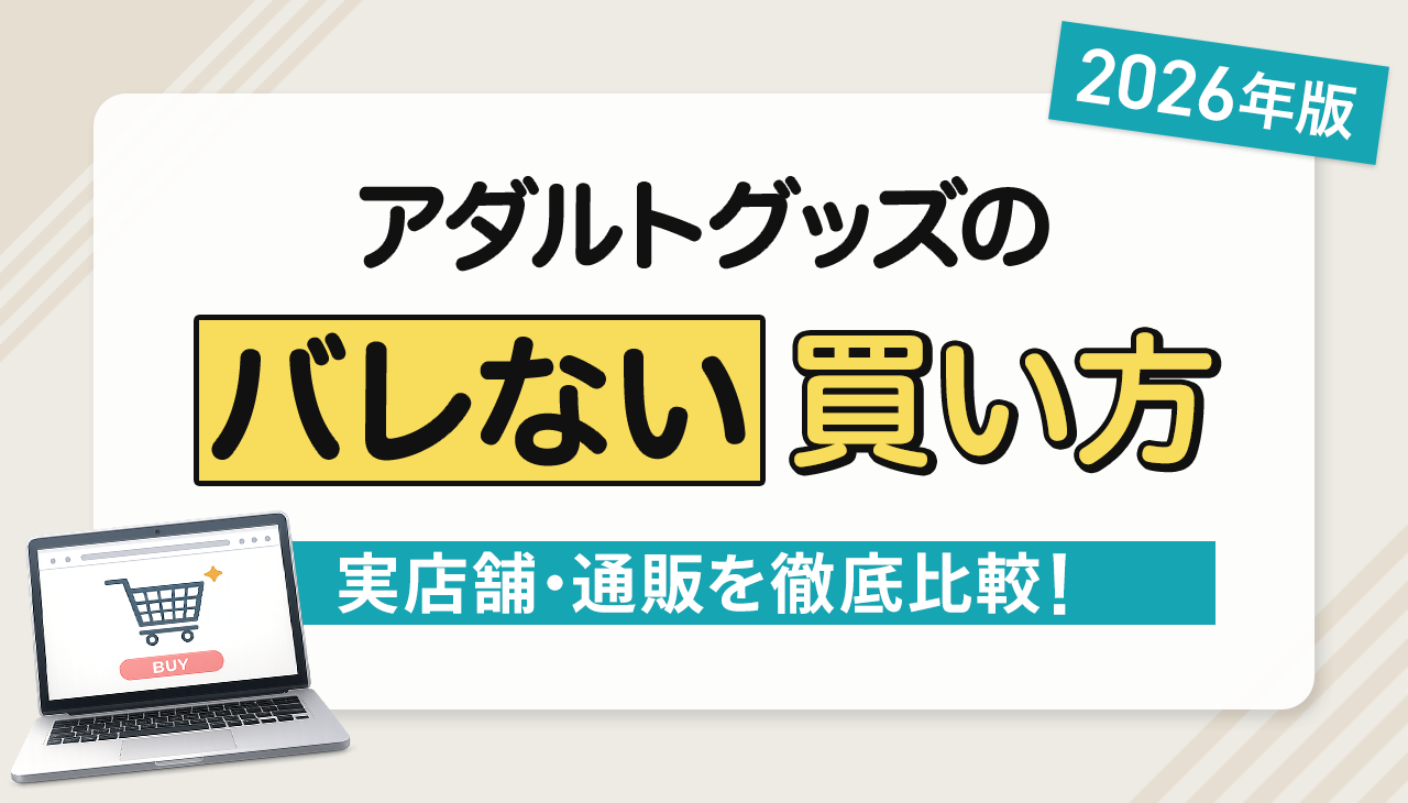 アダルトグッズ・大人のおもちゃはどこで買うのが正解？バレない買い方と売ってる場所を徹底解説【2026年最新】