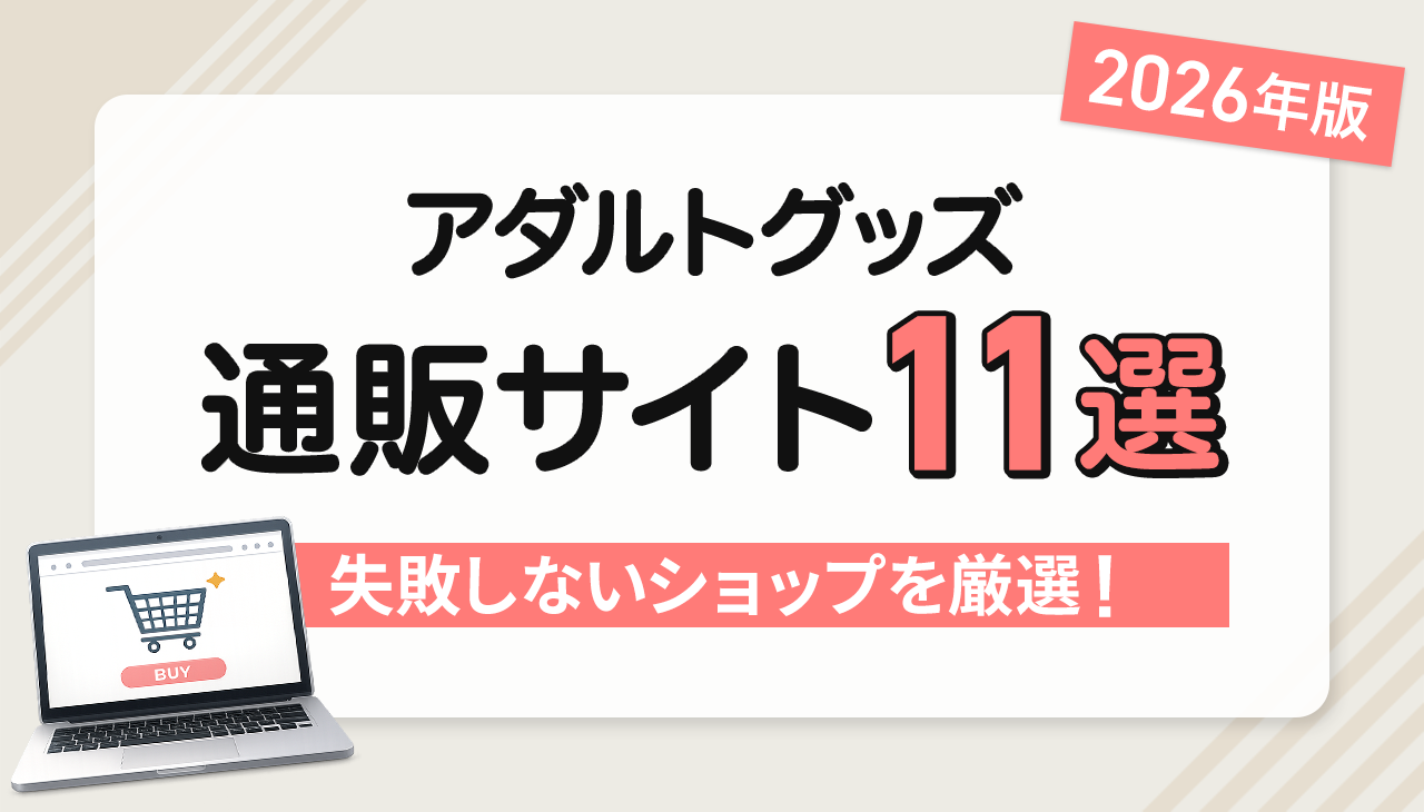 アダルトグッズ通販サイトおすすめ11選比較【2026年版】実際に買ってわかった失敗しないショップを厳選